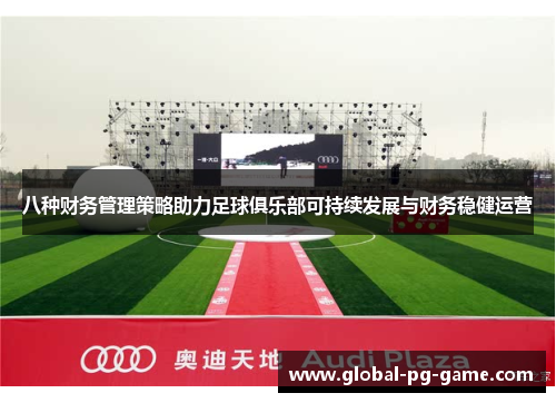 八种财务管理策略助力足球俱乐部可持续发展与财务稳健运营