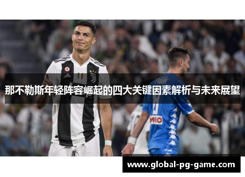 那不勒斯年轻阵容崛起的四大关键因素解析与未来展望