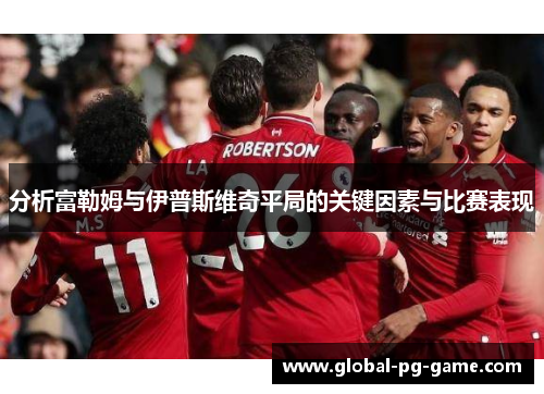 分析富勒姆与伊普斯维奇平局的关键因素与比赛表现