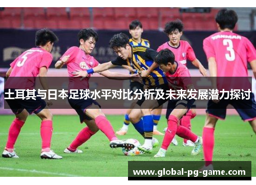 土耳其与日本足球水平对比分析及未来发展潜力探讨
