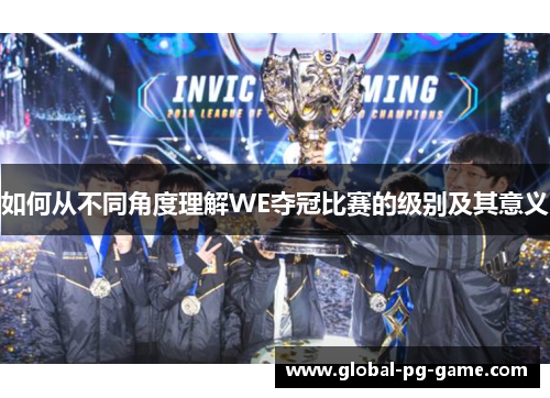 如何从不同角度理解WE夺冠比赛的级别及其意义