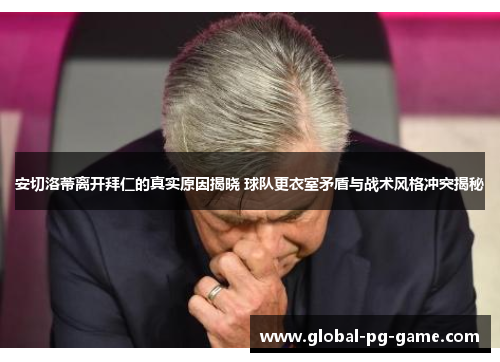 安切洛蒂离开拜仁的真实原因揭晓 球队更衣室矛盾与战术风格冲突揭秘