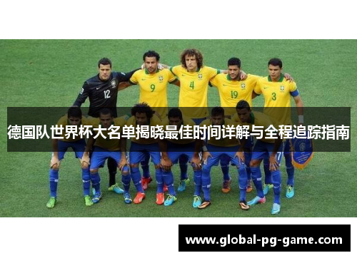 德国队世界杯大名单揭晓最佳时间详解与全程追踪指南