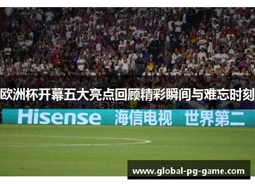 欧洲杯开幕五大亮点回顾精彩瞬间与难忘时刻 欧洲杯开幕五大亮点回顾精彩瞬间与难忘时刻
