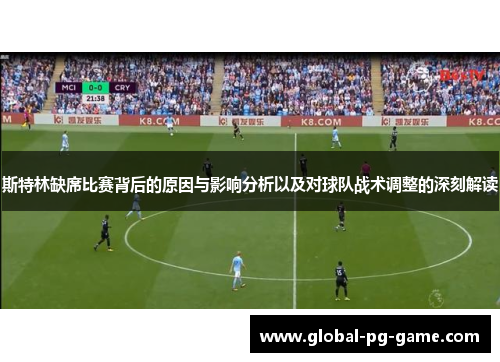 斯特林缺席比赛背后的原因与影响分析以及对球队战术调整的深刻解读 斯特林缺席比赛背后的原因与影响分析以及对球队战术调整的深刻解读