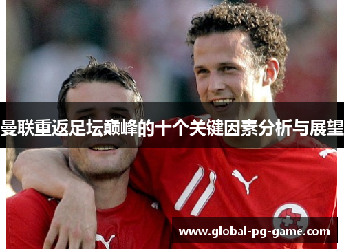 曼联重返足坛巅峰的十个关键因素分析与展望