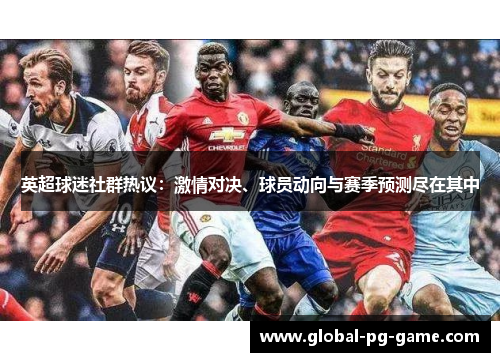 英超球迷社群热议：激情对决、球员动向与赛季预测尽在其中