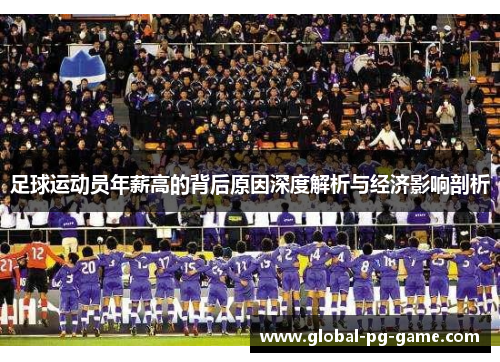 足球运动员年薪高的背后原因深度解析与经济影响剖析 足球运动员年薪高的背后原因深度解析与经济影响剖析