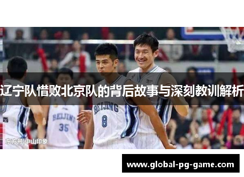 辽宁队惜败北京队的背后故事与深刻教训解析